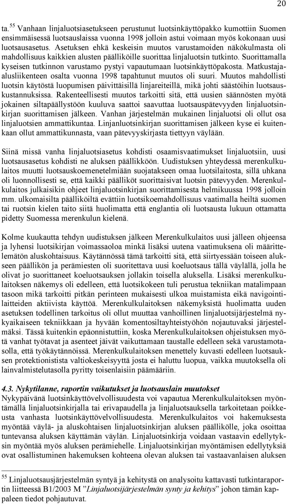 Suorittamalla kyseisen tutkinnon varustamo pystyi vapautumaan luotsinkäyttöpakosta. Matkustajaalusliikenteen osalta vuonna 1998 tapahtunut muutos oli suuri.