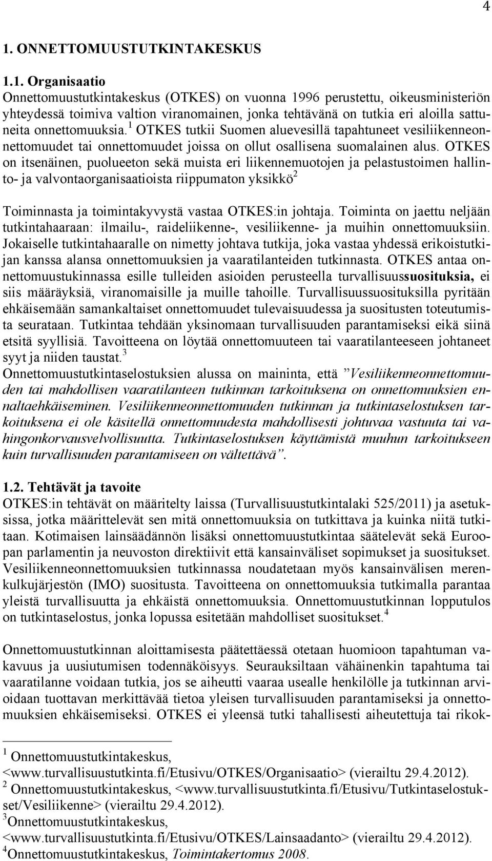 OTKES on itsenäinen, puolueeton sekä muista eri liikennemuotojen ja pelastustoimen hallinto- ja valvontaorganisaatioista riippumaton yksikkö 2 Toiminnasta ja toimintakyvystä vastaa OTKES:in johtaja.