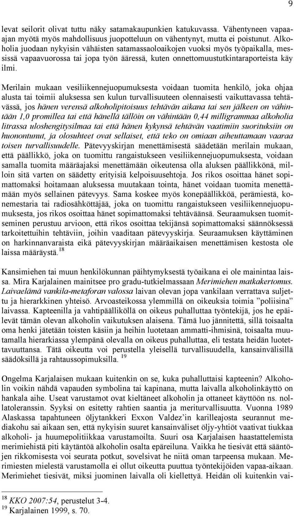 Merilain mukaan vesiliikennejuopumuksesta voidaan tuomita henkilö, joka ohjaa alusta tai toimii aluksessa sen kulun turvallisuuteen olennaisesti vaikuttavassa tehtävässä, jos hänen verensä