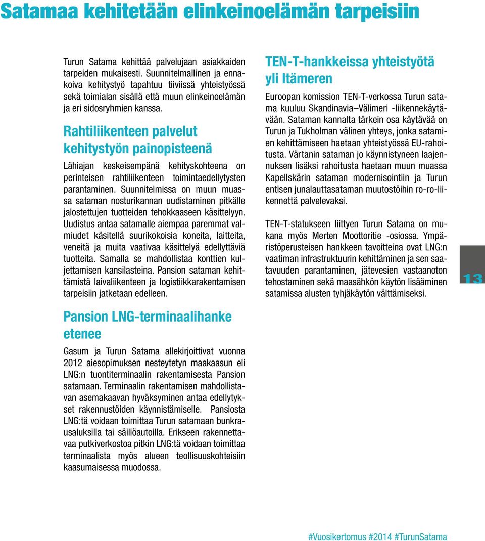 Rahtiliikenteen palvelut kehitystyön painopisteenä Lähiajan keskeisempänä kehityskohteena on perinteisen rahtiliikenteen toimintaedellytysten parantaminen.