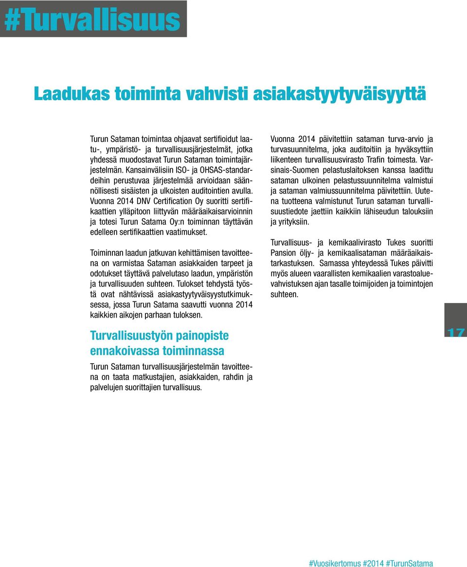 Vuonna 2014 DNV Certification Oy suoritti sertifikaattien ylläpitoon liittyvän määräaikaisarvioinnin ja totesi Turun Satama Oy:n toiminnan täyttävän edelleen sertifikaattien vaatimukset.