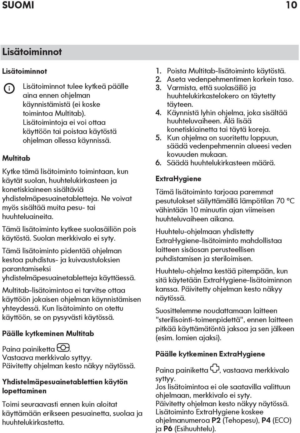 Kytke tämä lisätoiminto toimintaan, kun käytät suolan, huuhtelukirkasteen ja konetiskiaineen sisältäviä yhdistelmäpesuainetabletteja. Ne voivat myös sisältää muita pesu- tai huuhteluaineita.