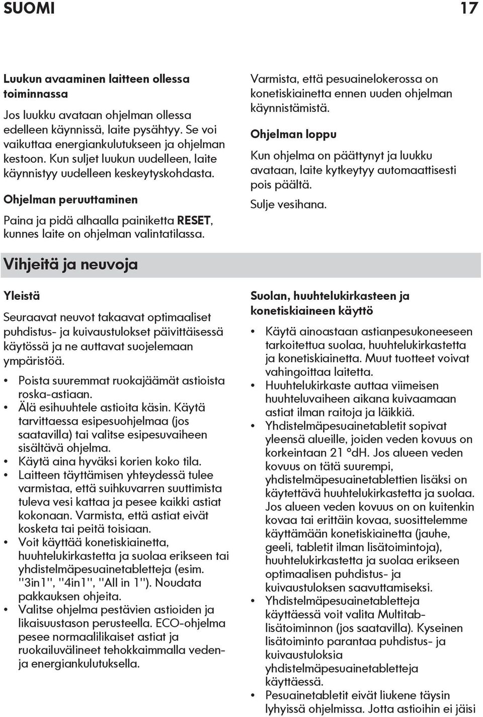 Varmista, että pesuainelokerossa on konetiskiainetta ennen uuden ohjelman käynnistämistä. Ohjelman loppu Kun ohjelma on päättynyt ja luukku avataan, laite kytkeytyy automaattisesti pois päältä.