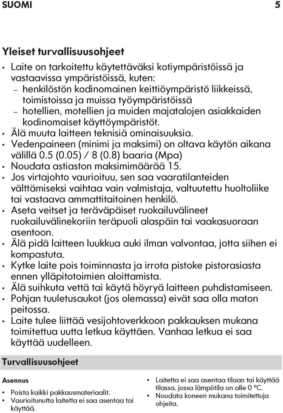 Vedenpaineen (minimi ja maksimi) on oltava käytön aikana välillä 0.5 (0.05) / 8 (0.8) baaria (Mpa) Noudata astiaston maksimimäärää 15.