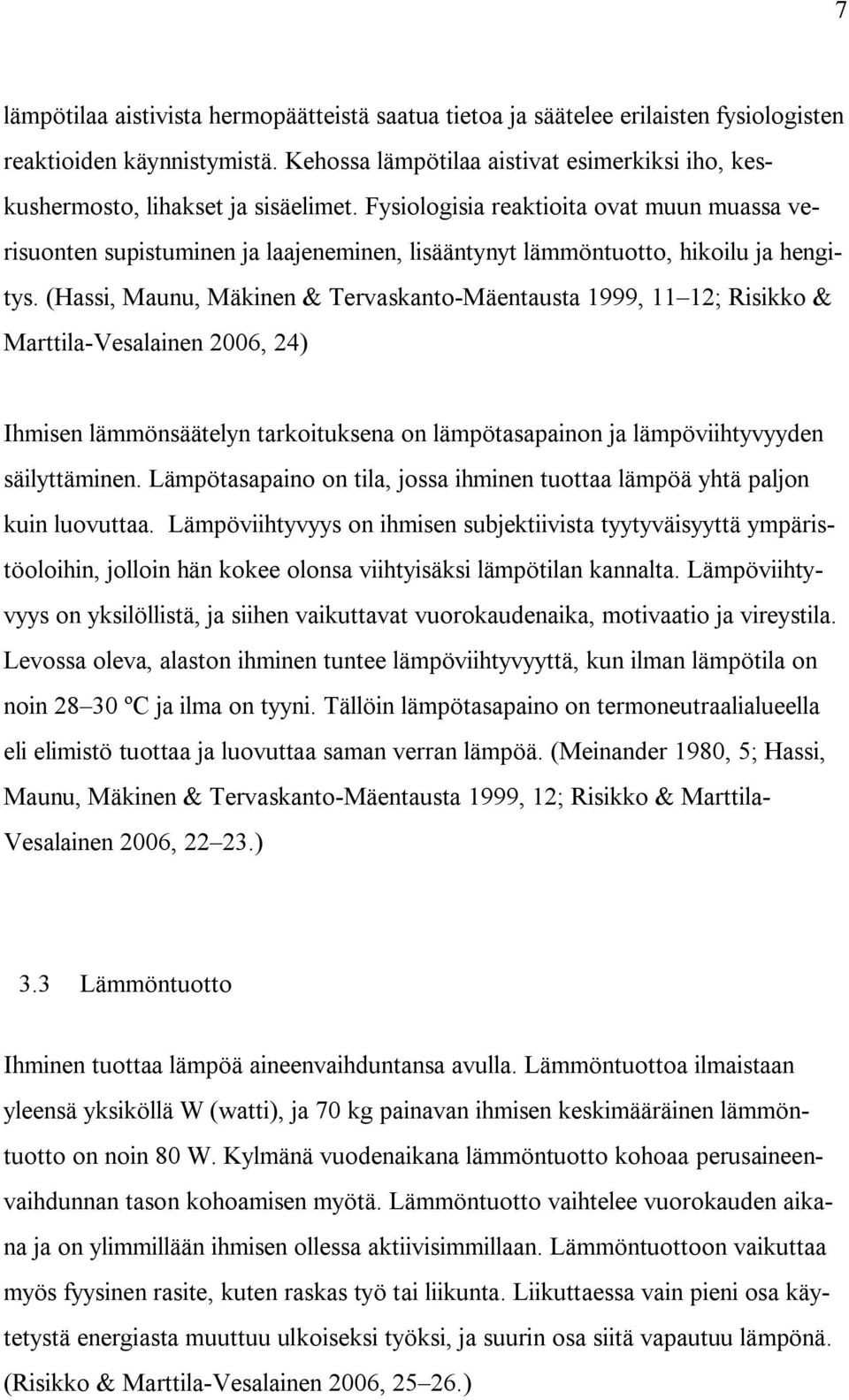 Fysiologisia reaktioita ovat muun muassa verisuonten supistuminen ja laajeneminen, lisääntynyt lämmöntuotto, hikoilu ja hengitys.