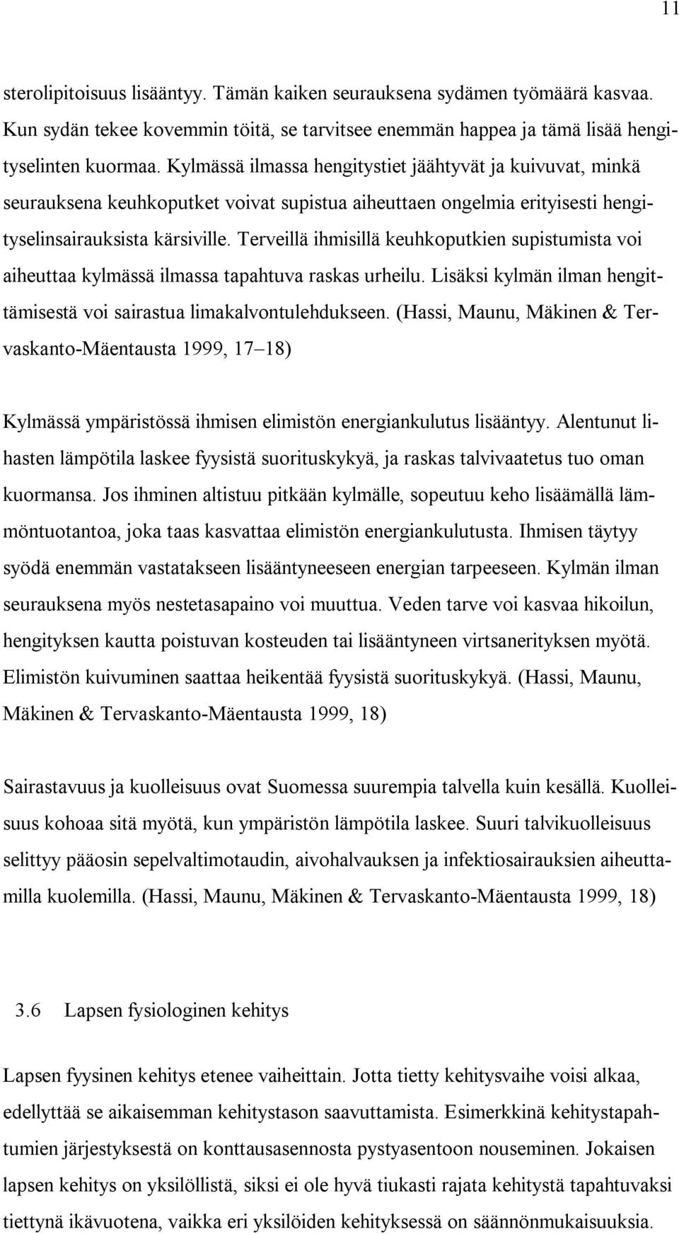 Terveillä ihmisillä keuhkoputkien supistumista voi aiheuttaa kylmässä ilmassa tapahtuva raskas urheilu. Lisäksi kylmän ilman hengittämisestä voi sairastua limakalvontulehdukseen.