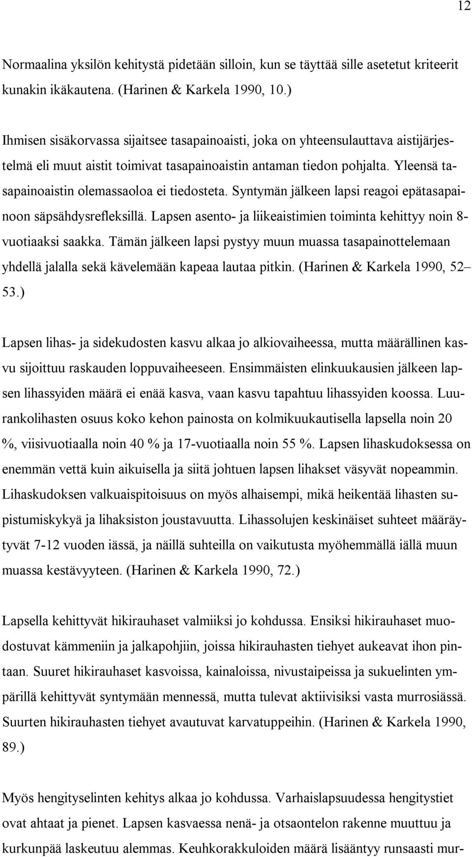 Yleensä tasapainoaistin olemassaoloa ei tiedosteta. Syntymän jälkeen lapsi reagoi epätasapainoon säpsähdysrefleksillä. Lapsen asento- ja liikeaistimien toiminta kehittyy noin 8- vuotiaaksi saakka.