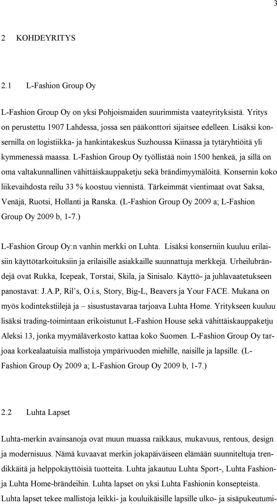 L-Fashion Group Oy työllistää noin 1500 henkeä, ja sillä on oma valtakunnallinen vähittäiskauppaketju sekä brändimyymälöitä. Konsernin koko liikevaihdosta reilu 33 % koostuu viennistä.