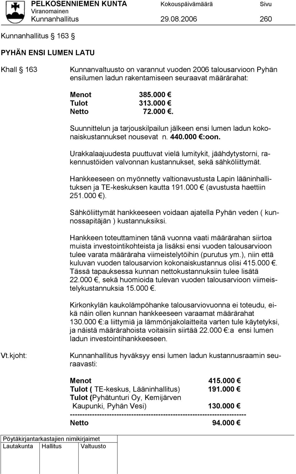 000 Netto 72.000. Suunnittelun ja tarjouskilpailun jälkeen ensi lumen ladun kokonaiskustannukset nousevat n. 440.000 :oon.