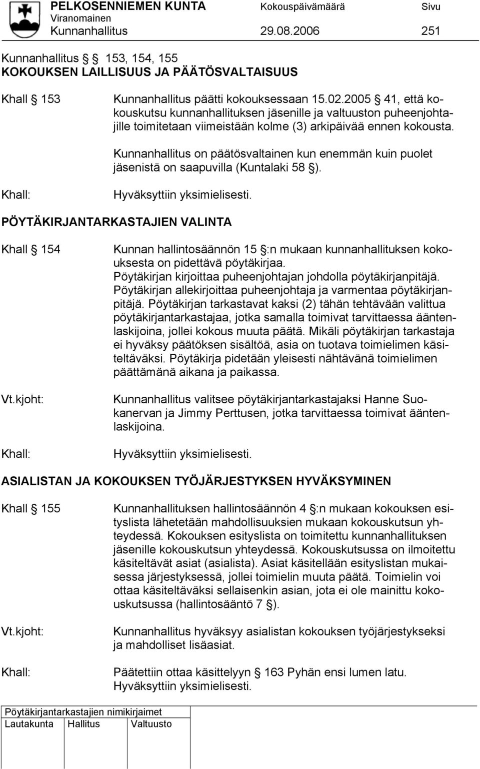 Kunnanhallitus on päätösvaltainen kun enemmän kuin puolet jäsenistä on saapuvilla (Kuntalaki 58 ). PÖYTÄKIRJANTARKASTAJIEN VALINTA Khall 154 Vt.
