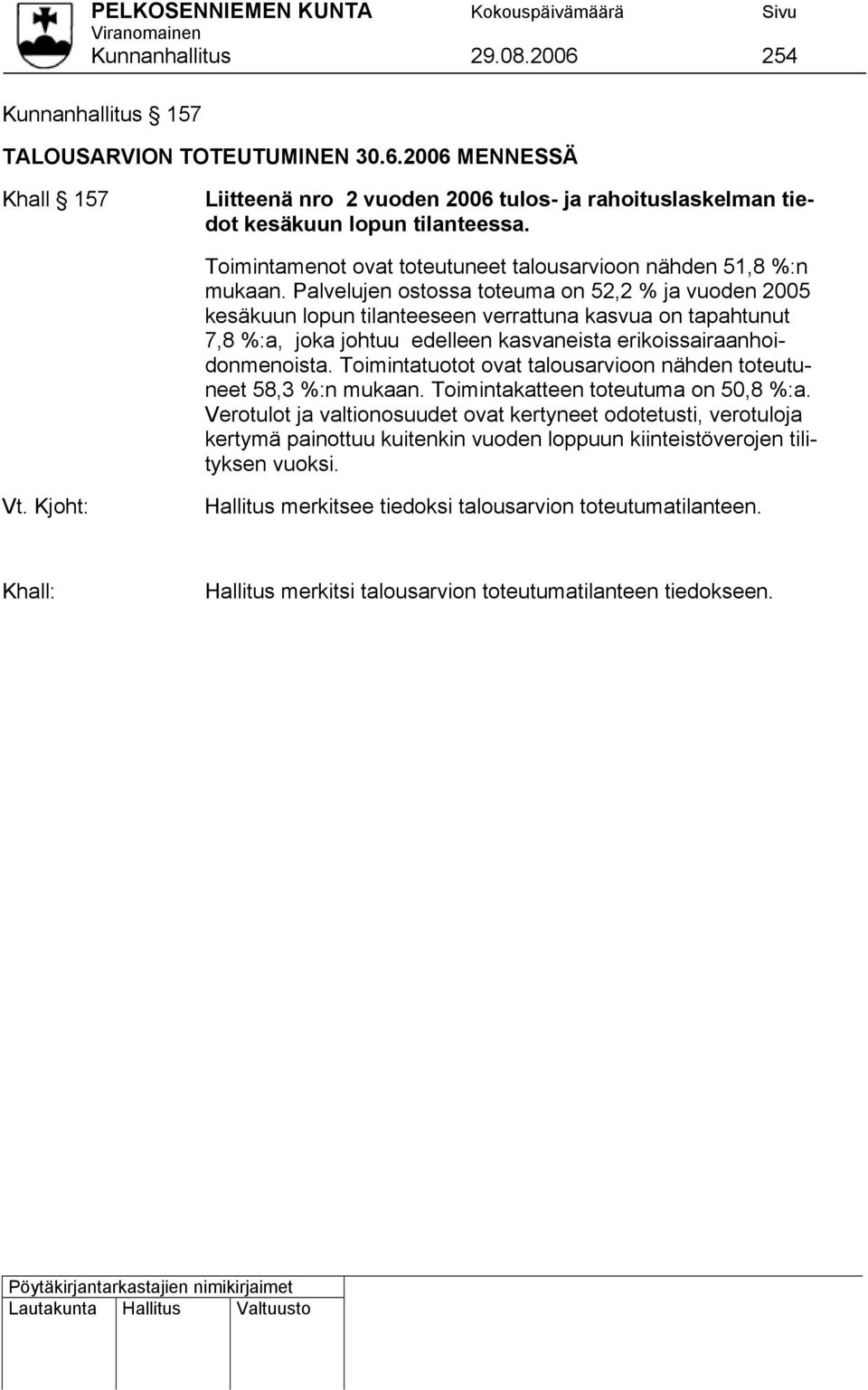 Palvelujen ostossa toteuma on 52,2 % ja vuoden 2005 kesäkuun lopun tilanteeseen verrattuna kasvua on tapahtunut 7,8 %:a, joka johtuu edelleen kasvaneista erikoissairaanhoidonmenoista.