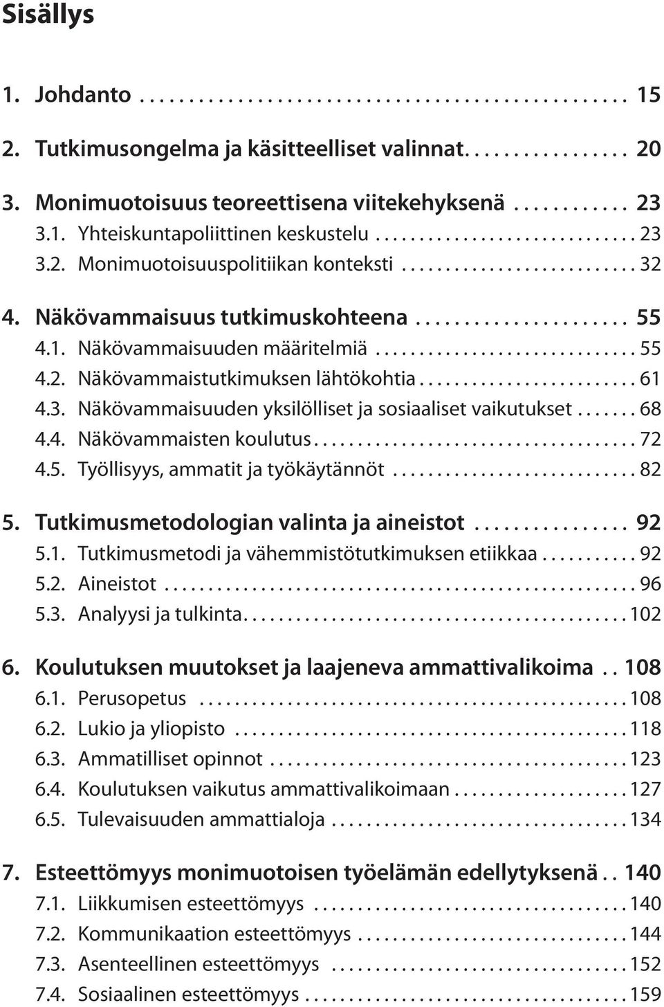 ..68 4.4. Näkövammaisten koulutus...72 4.5. Työllisyys, ammatit ja työkäytännöt... 82 5. Tutkimusmetodologian valinta ja aineistot................ 92 5.1.