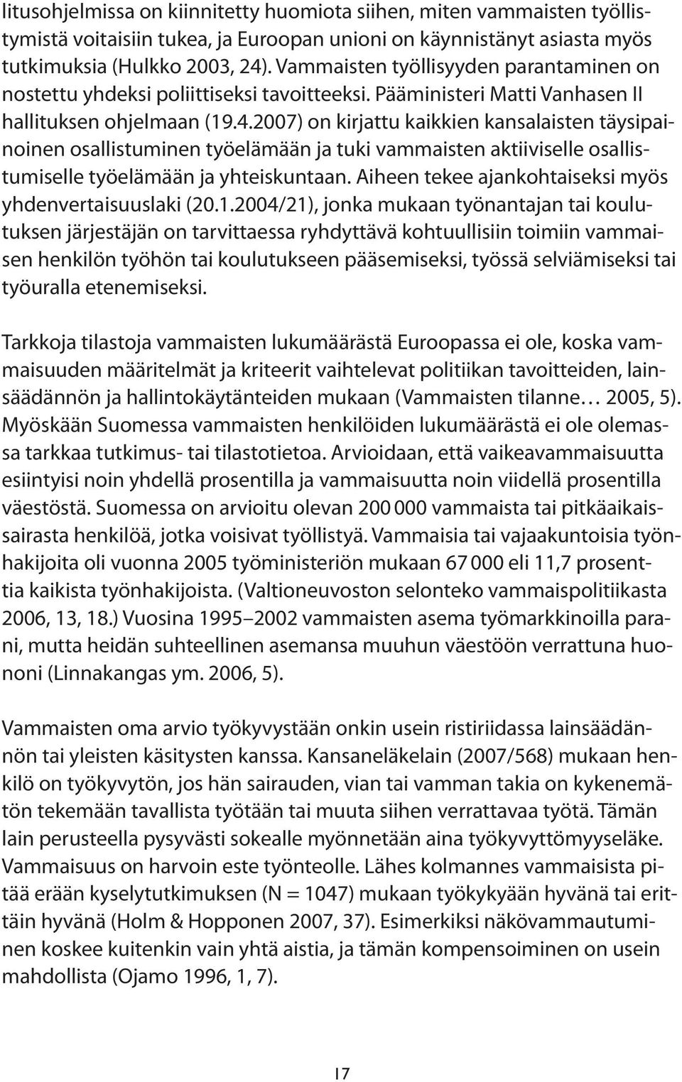 2007) on kirjattu kaikkien kansalaisten täysipainoinen osallistuminen työelämään ja tuki vammaisten aktiiviselle osallistumiselle työelämään ja yhteiskuntaan.