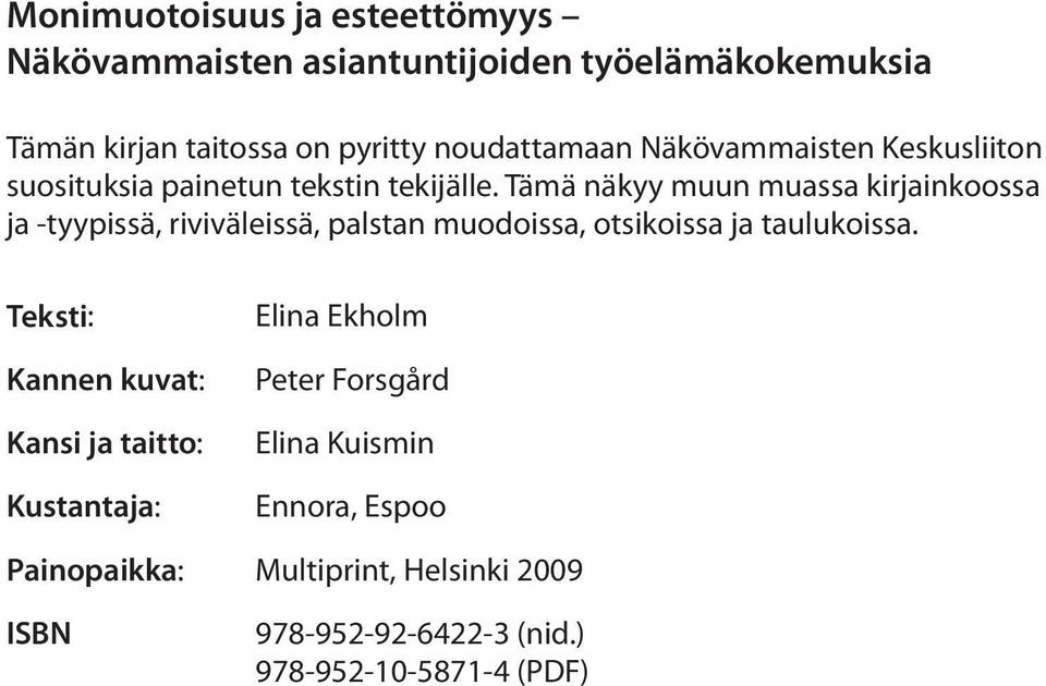 Tämä näkyy muun muassa kirjainkoossa ja -tyypissä, riviväleissä, palstan muodoissa, otsikoissa ja taulukoissa.