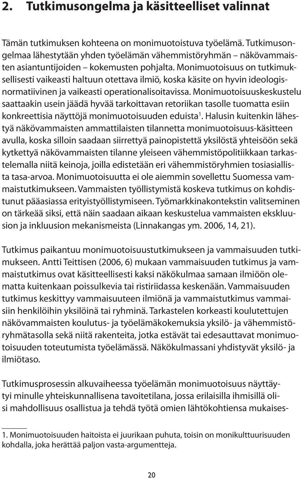 Monimuotoisuus on tutkimuksellisesti vaikeasti haltuun otettava ilmiö, koska käsite on hyvin ideologisnormatiivinen ja vaikeasti operationalisoitavissa.