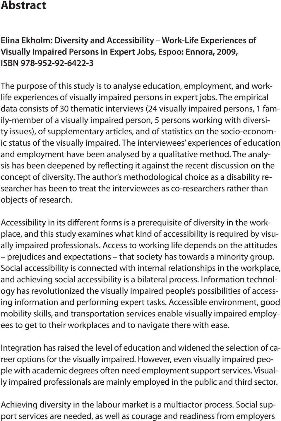 The empirical data consists of 30 thematic interviews (24 visually impaired persons, 1 family-member of a visually impaired person, 5 persons working with diversity issues), of supplementary