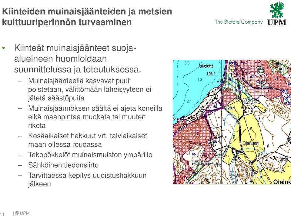 Muinaisjäänteellä kasvavat puut poistetaan, välittömään läheisyyteen ei jätetä säästöpuita Muinaisjäännöksen päältä ei ajeta