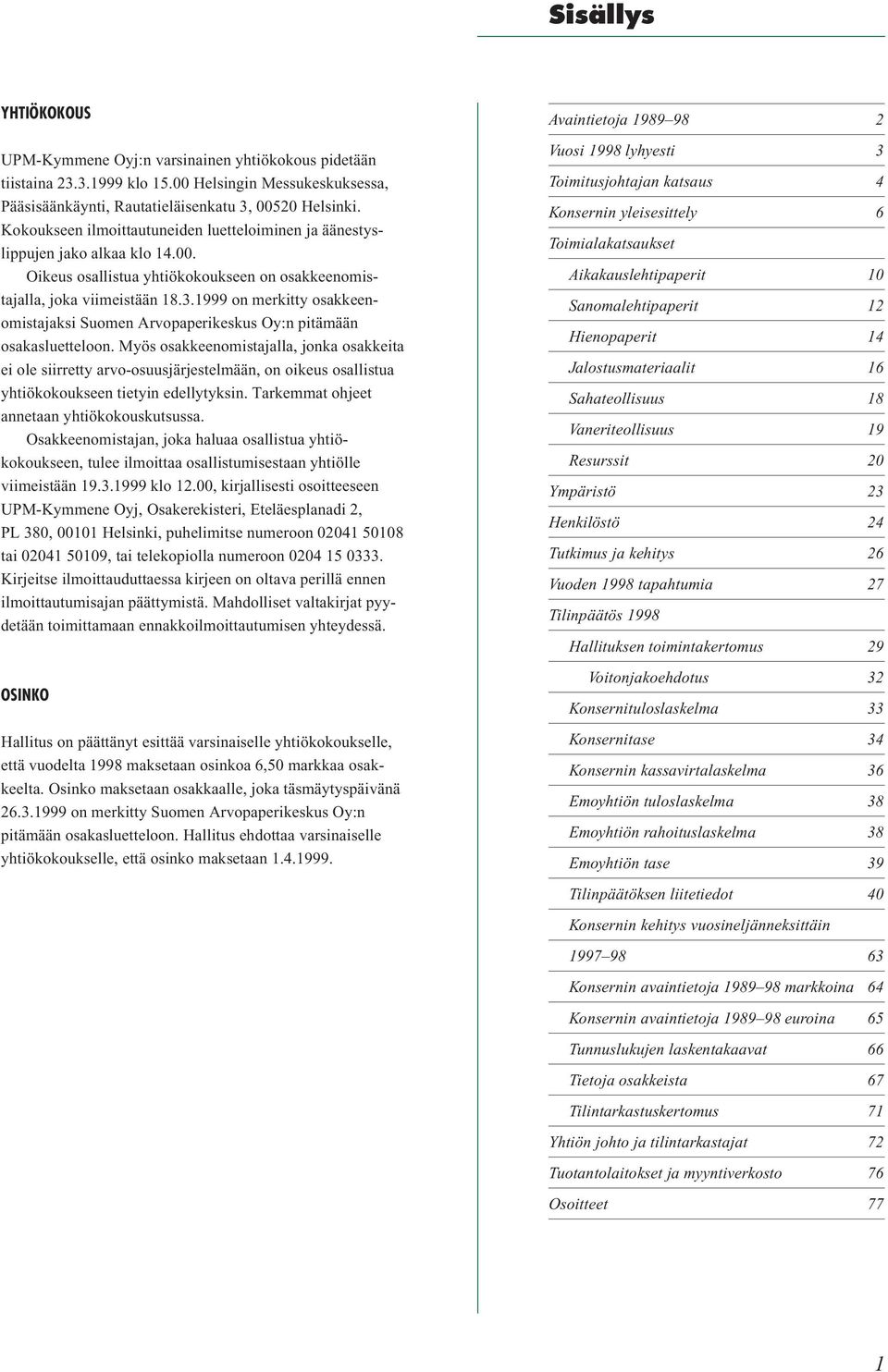 1999 on merkitty osakkeenomistajaksi Suomen Arvopaperikeskus Oy:n pitämään osakasluetteloon.