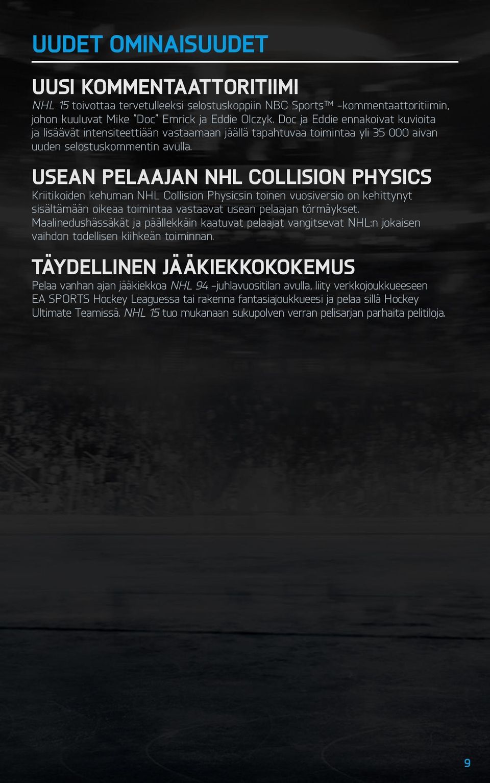 Usean pelaajan NHL Collision PhYSiCS Kriitikoiden kehuman NHL Collision Physicsin toinen vuosiversio on kehittynyt sisältämään oikeaa toimintaa vastaavat usean pelaajan törmäykset.