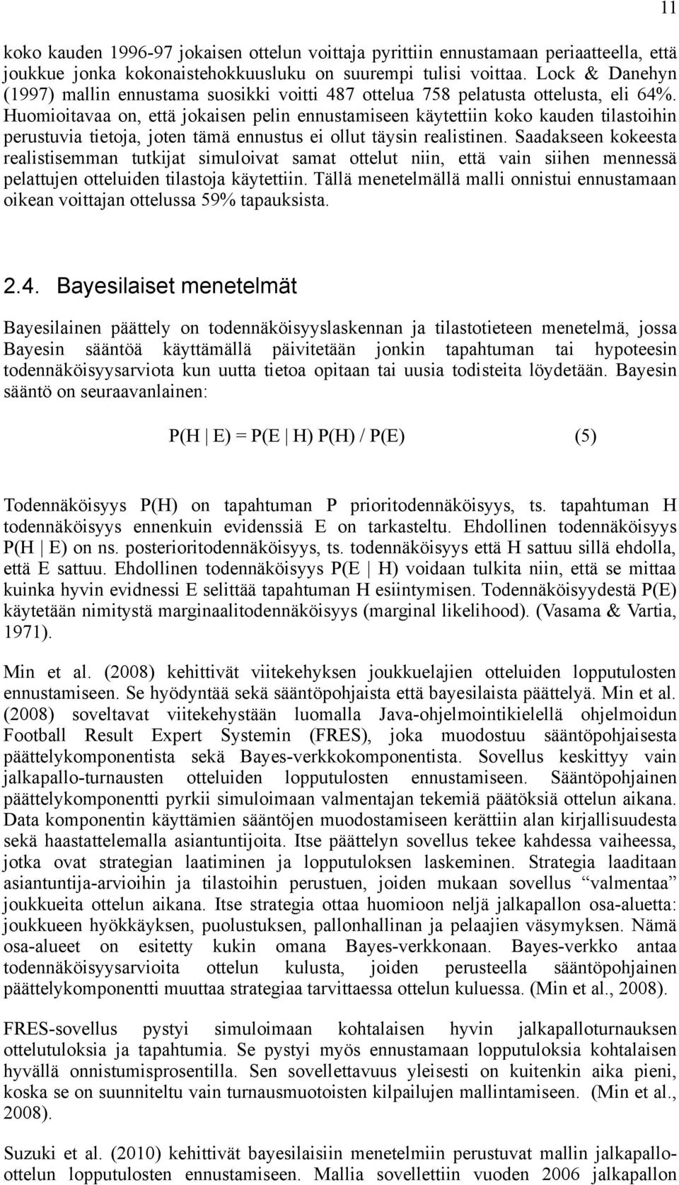 Huomioitavaa on, että jokaisen pelin ennustamiseen käytettiin koko kauden tilastoihin perustuvia tietoja, joten tämä ennustus ei ollut täysin realistinen.