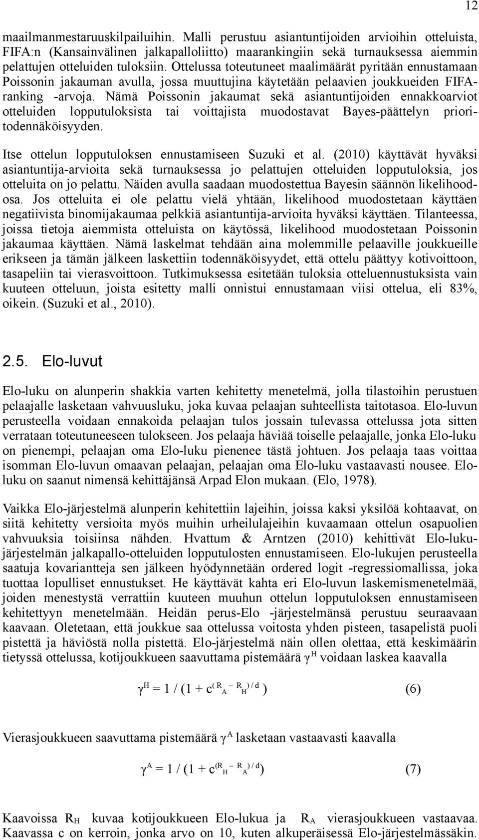 Nämä Poissonin jakaumat sekä asiantuntijoiden ennakkoarviot otteluiden lopputuloksista tai voittajista muodostavat Bayes-päättelyn prioritodennäköisyyden.