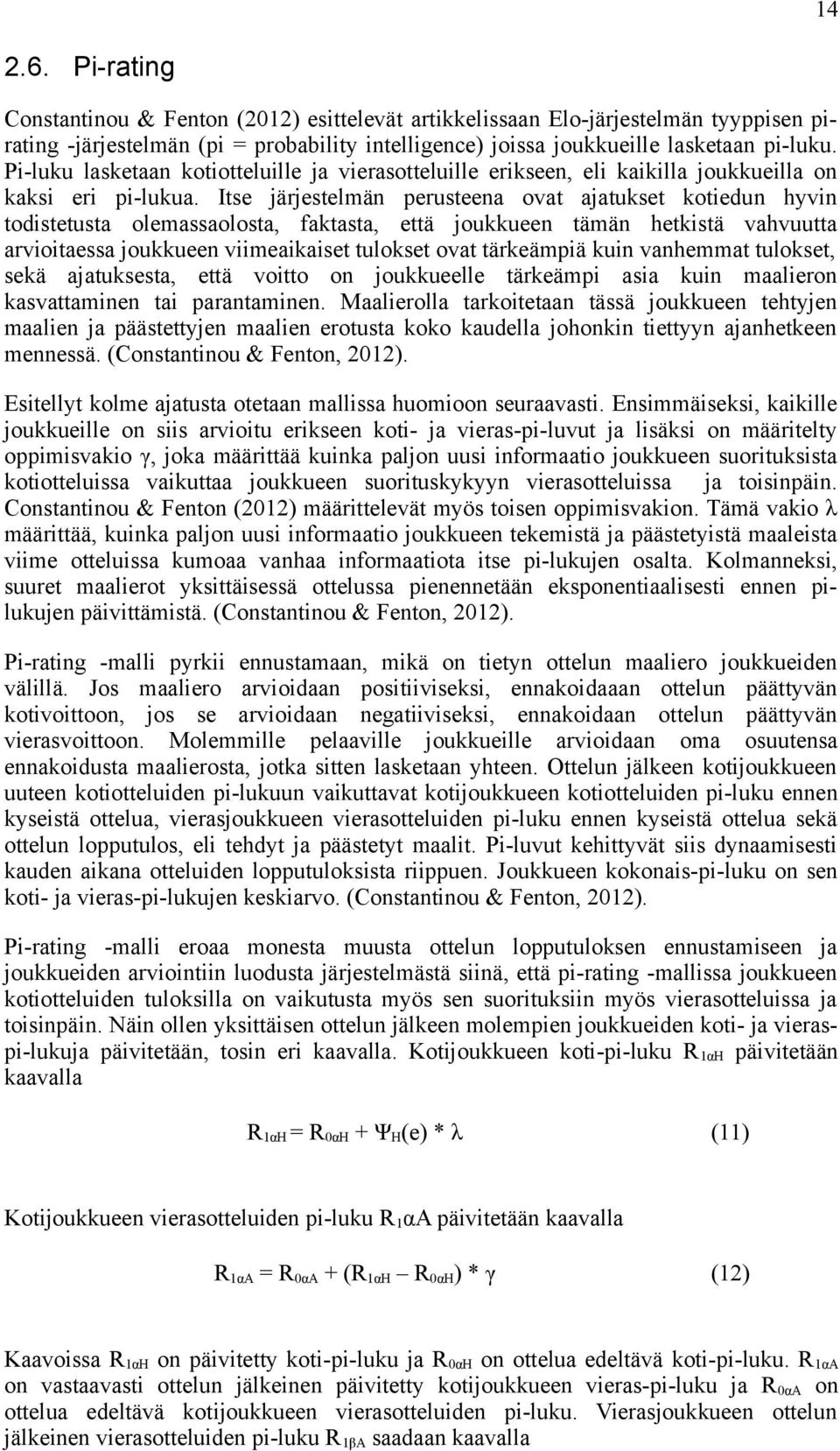 Itse järjestelmän perusteena ovat ajatukset kotiedun hyvin todistetusta olemassaolosta, faktasta, että joukkueen tämän hetkistä vahvuutta arvioitaessa joukkueen viimeaikaiset tulokset ovat tärkeämpiä