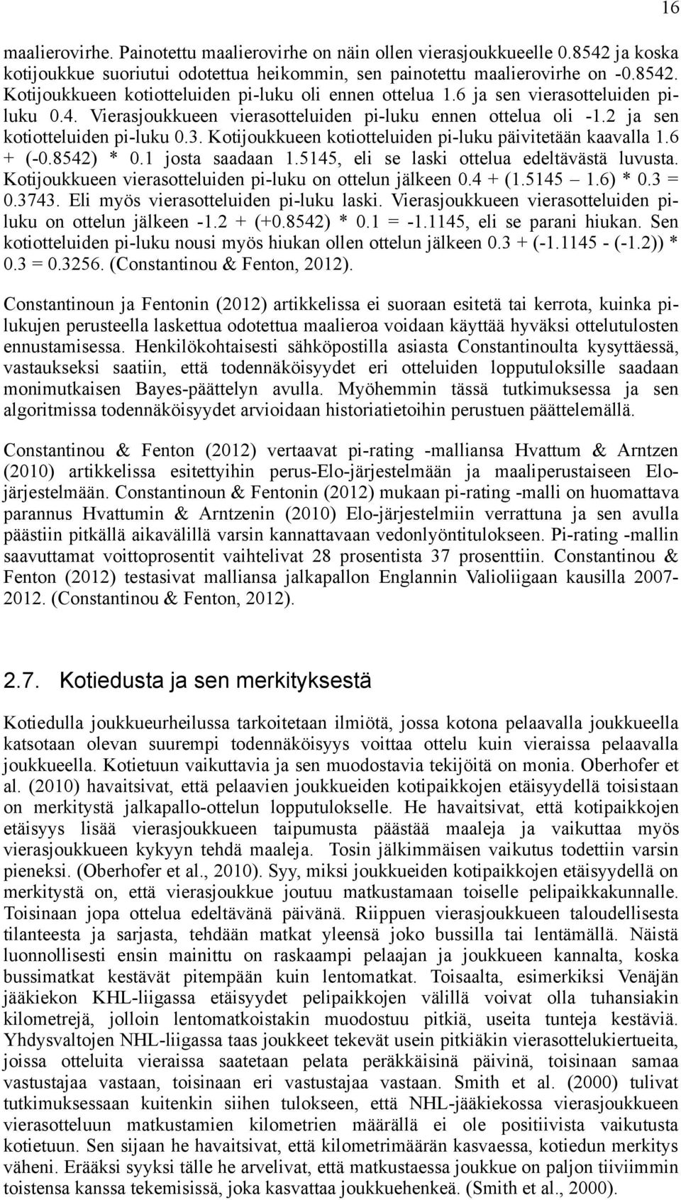 6 + (-0.8542) * 0.1 josta saadaan 1.5145, eli se laski ottelua edeltävästä luvusta. Kotijoukkueen vierasotteluiden pi-luku on ottelun jälkeen 0.4 + (1.5145 1.6) * 0.3 = 0.3743.