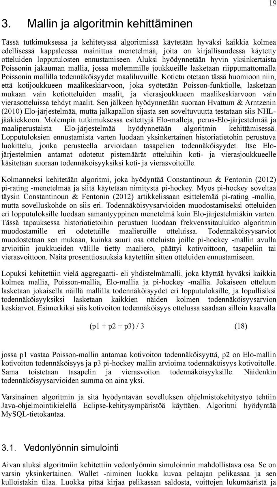 Aluksi hyödynnetään hyvin yksinkertaista Poissonin jakauman mallia, jossa molemmille joukkueille lasketaan riippumattomalla Poissonin mallilla todennäköisyydet maaliluvuille.