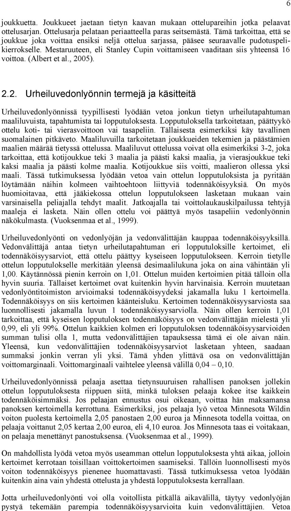 Mestaruuteen, eli Stanley Cupin voittamiseen vaaditaan siis yhteensä 16 voittoa. (Albert et al., 20