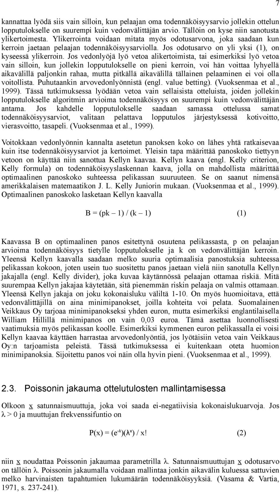 Jos vedonlyöjä lyö vetoa alikertoimista, tai esimerkiksi lyö vetoa vain silloin, kun jollekin lopputulokselle on pieni kerroin, voi hän voittaa lyhyellä aikavälillä paljonkin rahaa, mutta pitkällä