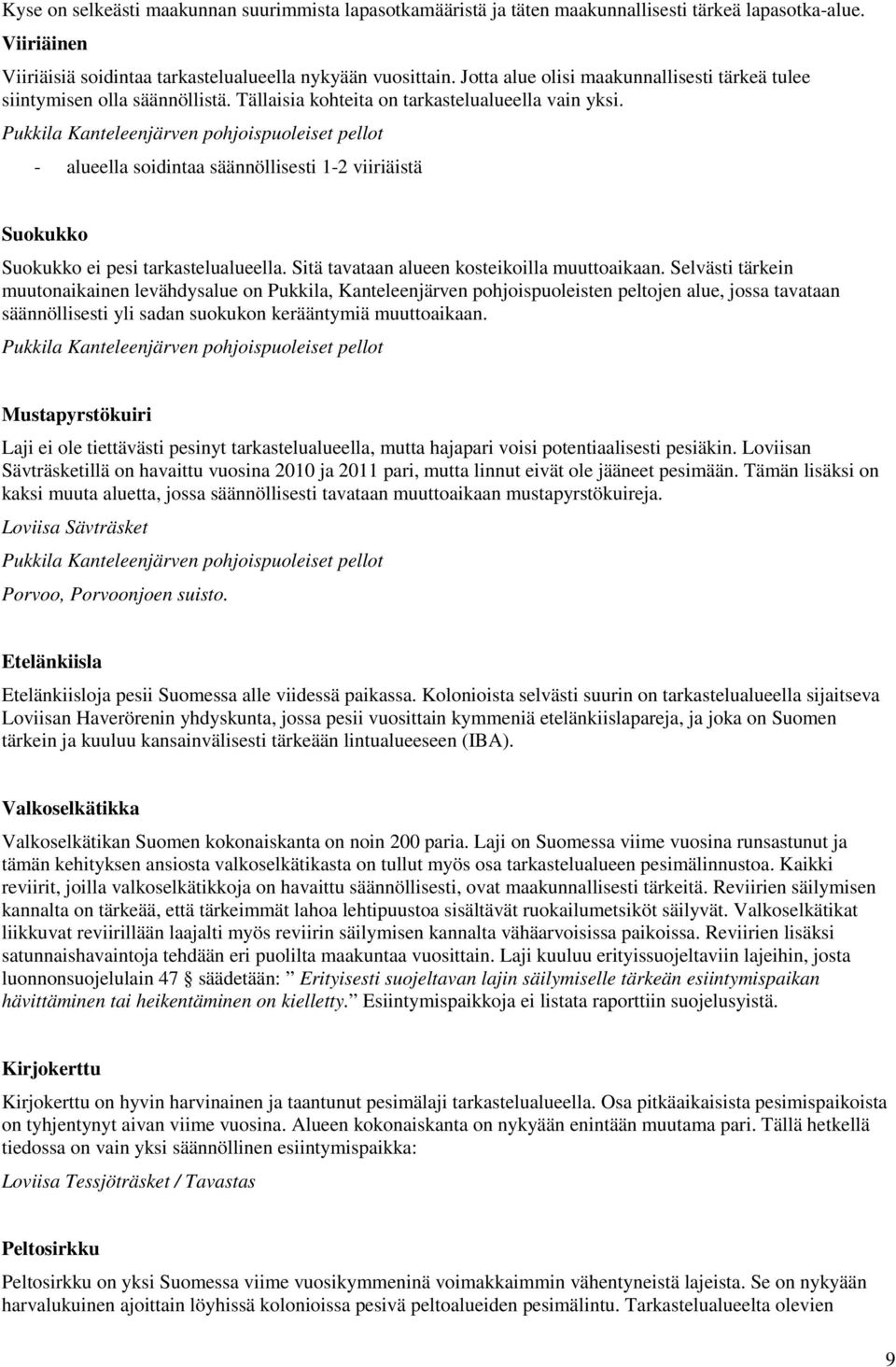 Pukkila Kanteleenjärven pohjoispuoleiset pellot - alueella soidintaa säännöllisesti 1-2 viiriäistä Suokukko Suokukko ei pesi tarkastelualueella. Sitä tavataan alueen kosteikoilla muuttoaikaan.