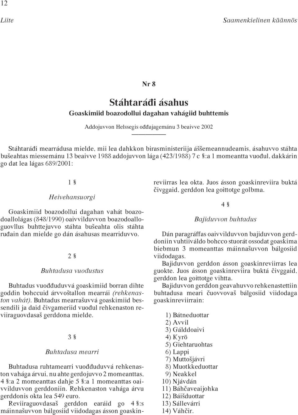 Goaskimiid boazodollui dagahan vahát boazodoallolágas (848/1990) oaivvilduvvon boazodoalloguovllus buhttejuvvo stáhta buªeahta olis stáhta ruπain dan mielde go dán ásahusas mearriduvvo.