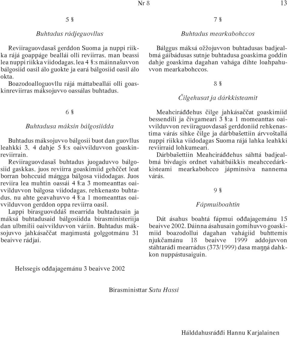 6 Buhtadusa máksin bálgosiidda Buhtadus máksojuvvo bálgosii buot dan guovllus leahkki 3, 4 dahje 5 :s oaivvilduvvon goaskinreviirrain.