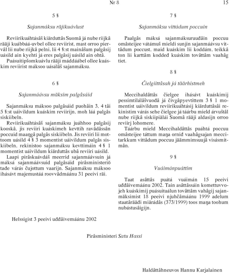 6 Sajanmáávsu mäksim palgâsáid Sajanmáksu máksoo palgâsáid puohâin 3, 4 tâi 5 :st uáivildum kuáskim reviirijn, moh láá palgâs siskiibeln.