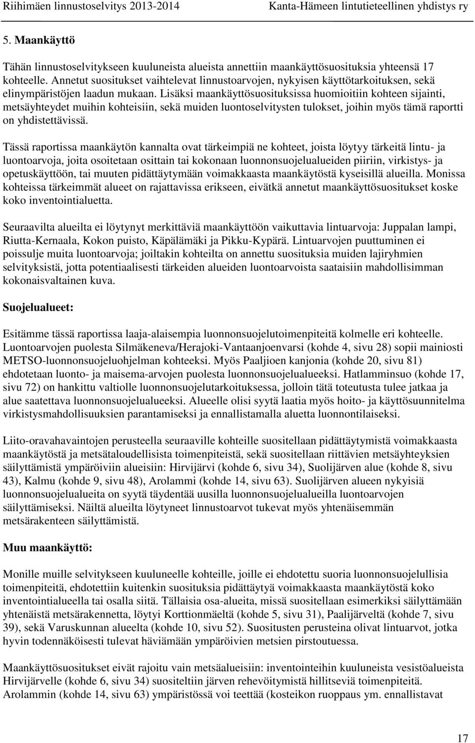 Lisäksi maankäyttösuosituksissa huomioitiin kohteen sijainti, metsäyhteydet muihin kohteisiin, sekä muiden luontoselvitysten tulokset, joihin myös tämä raportti on yhdistettävissä.