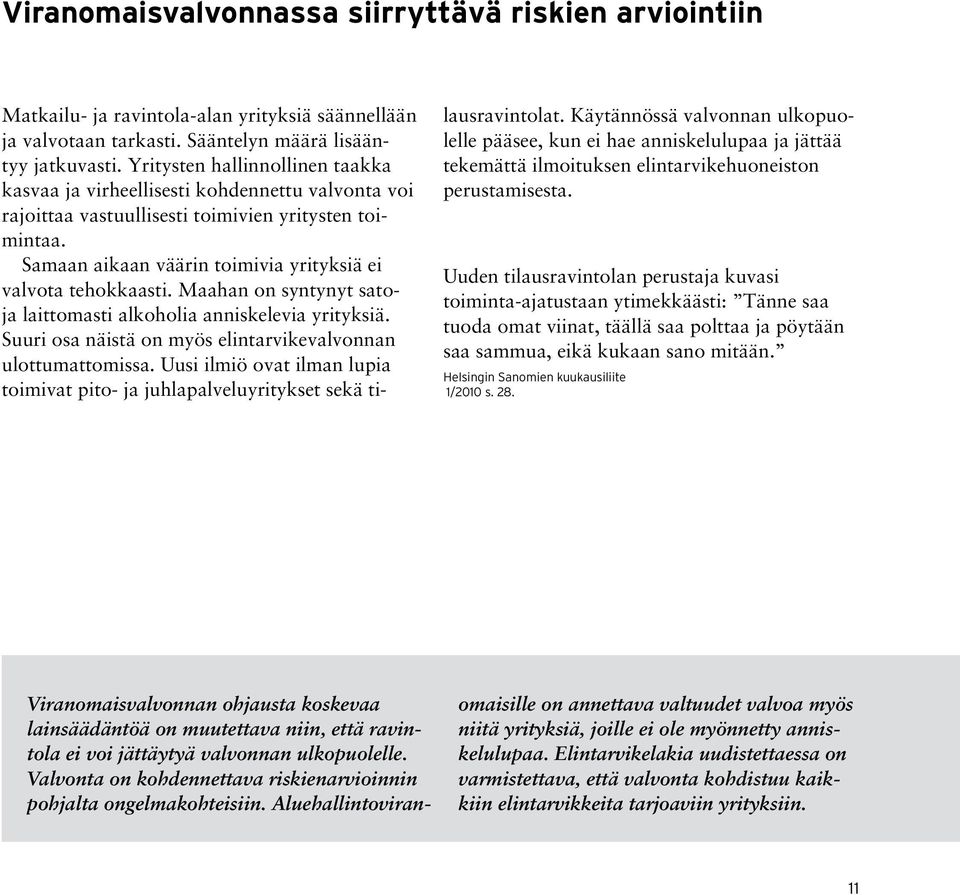 Samaan aikaan väärin toimivia yrityksiä ei valvota tehokkaasti. Maahan on syntynyt satoja laittomasti alkoholia anniskelevia yrityksiä. Suuri osa näistä on myös elintarvikevalvonnan ulottumattomissa.