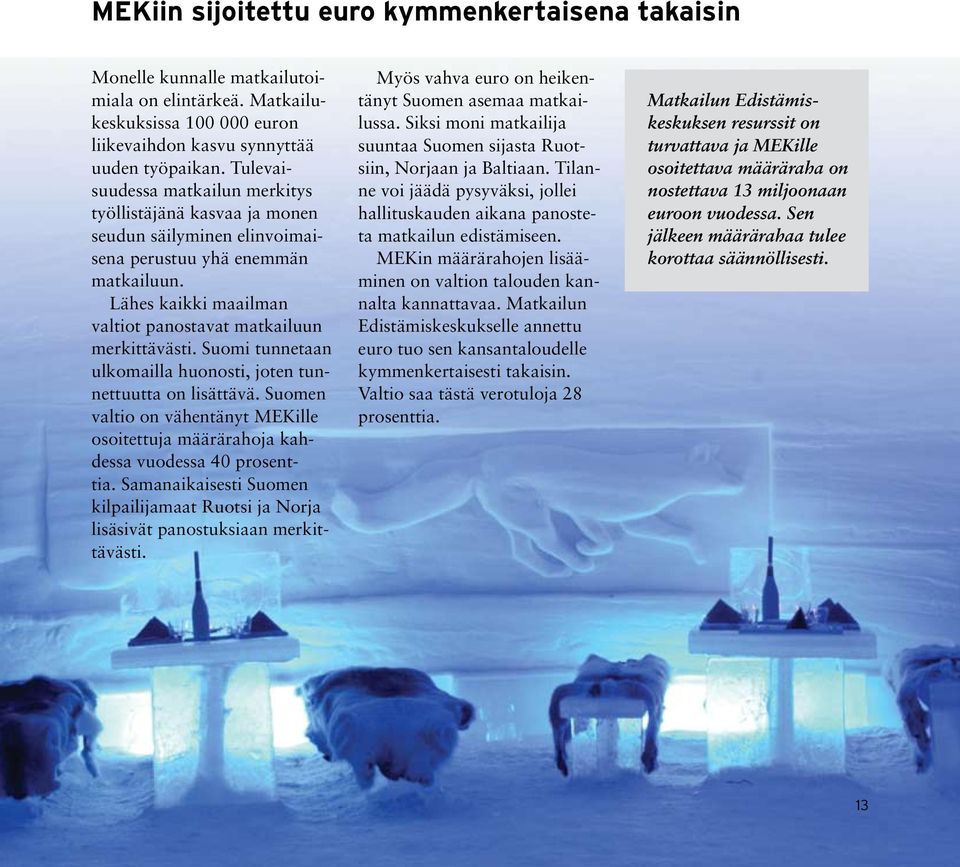 Suomi tunnetaan ulkomailla huonosti, joten tunnettuutta on lisättävä. Suomen valtio on vähentänyt MEKille osoitettuja määrärahoja kahdessa vuodessa 40 prosenttia.