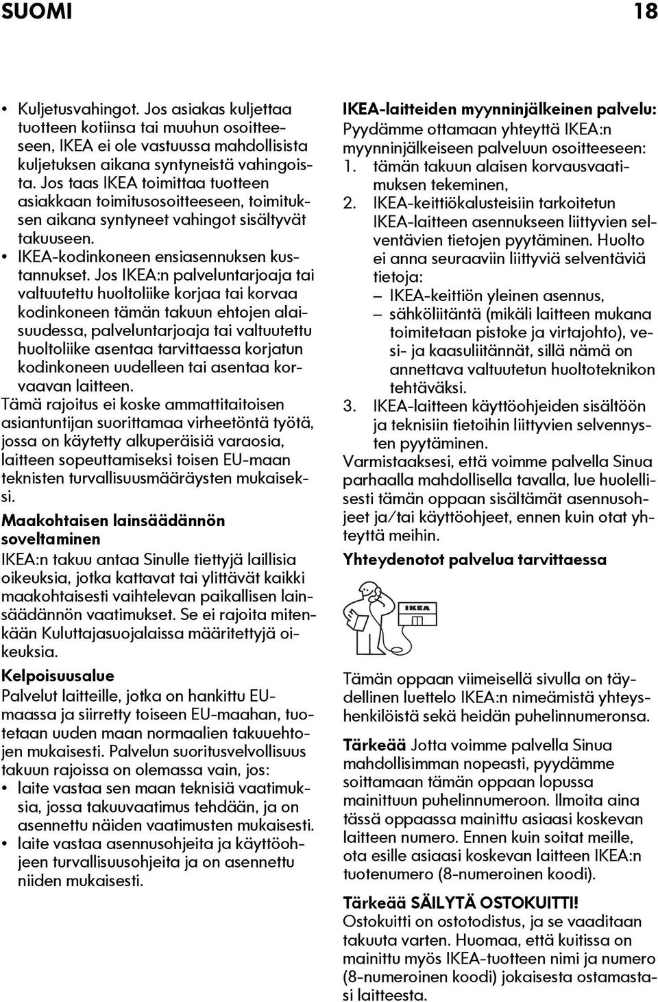 Jos IKEA:n palveluntarjoaja tai valtuutettu huoltoliike korjaa tai korvaa kodinkoneen tämän takuun ehtojen alaisuudessa, palveluntarjoaja tai valtuutettu huoltoliike asentaa tarvittaessa korjatun