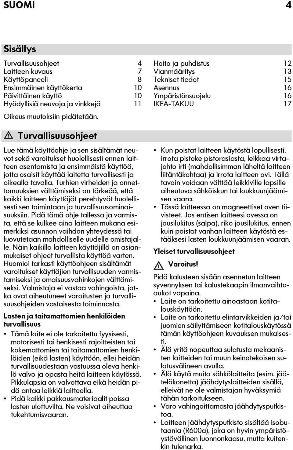 oikealla tavalla. Turhien virheiden ja onnettomuuksien välttämiseksi on tärkeää, että kaikki laitteen käyttäjät perehtyvät huolellisesti sen toimintaan ja turvallisuusominaisuuksiin.