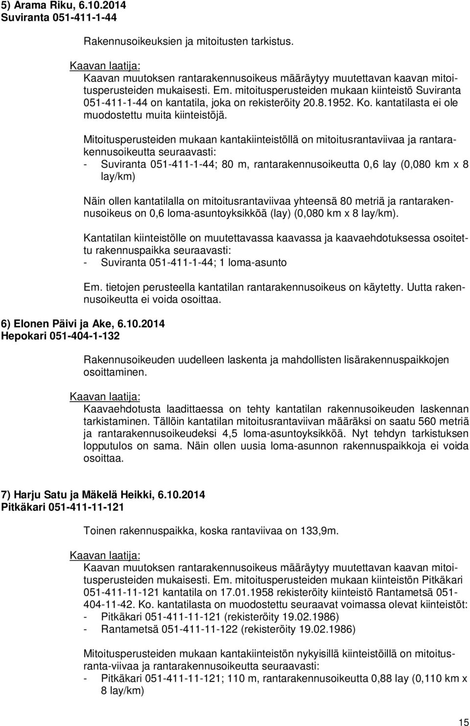 Mitoitusperusteiden mukaan kantakiinteistöllä on mitoitusrantaviivaa ja rantarakennusoikeutta seuraavasti: - Suviranta 051-411-1-44; 80 m, rantarakennusoikeutta 0,6 lay (0,080 km x 8 lay/km) Näin