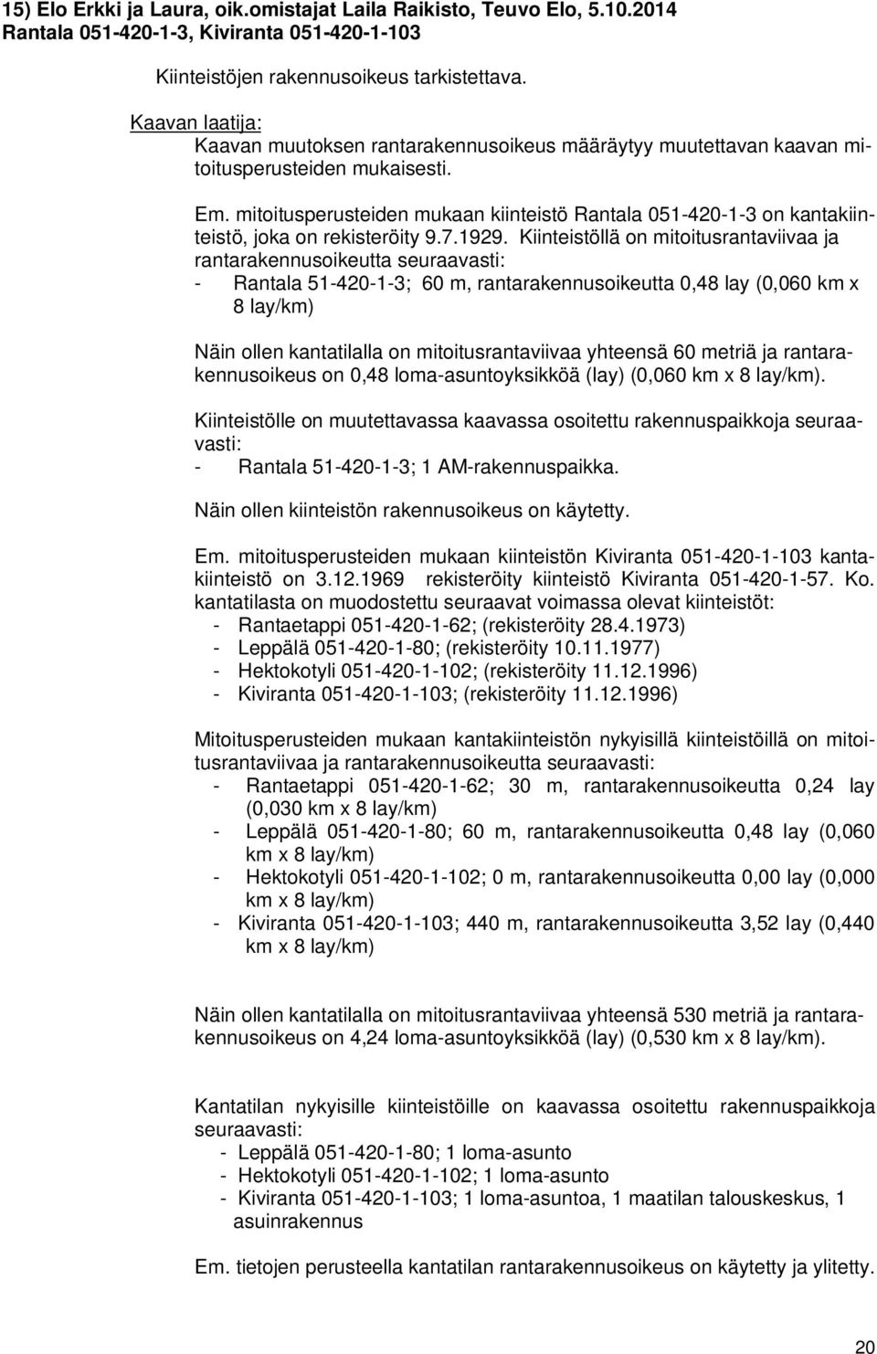 mitoitusperusteiden mukaan kiinteistö Rantala 051-420-1-3 on kantakiinteistö, joka on rekisteröity 9.7.1929.