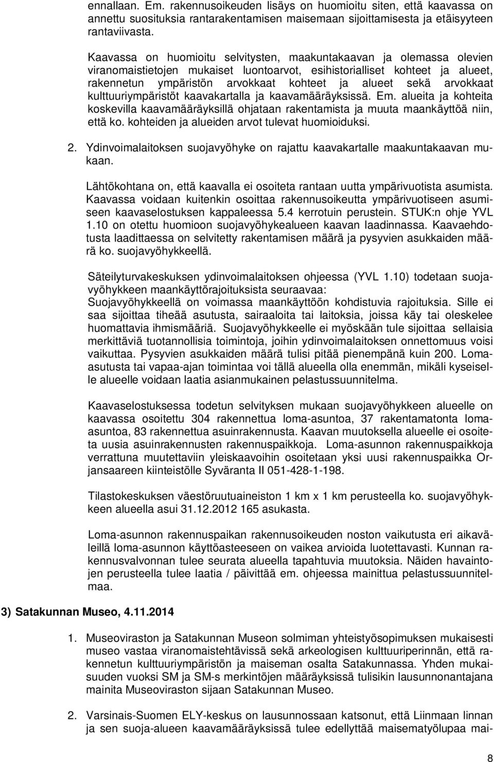 sekä arvokkaat kulttuuriympäristöt kaavakartalla ja kaavamääräyksissä. Em. alueita ja kohteita koskevilla kaavamääräyksillä ohjataan rakentamista ja muuta maankäyttöä niin, että ko.