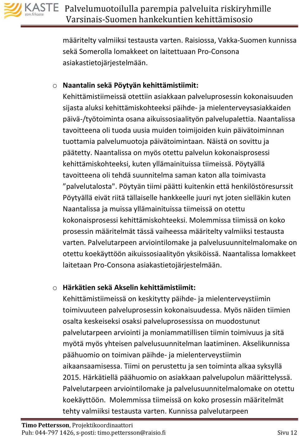 päivä-/työtoiminta osana aikuissosiaalityön palvelupalettia. Naantalissa tavoitteena oli tuoda uusia muiden toimijoiden kuin päivätoiminnan tuottamia palvelumuotoja päivätoimintaan.