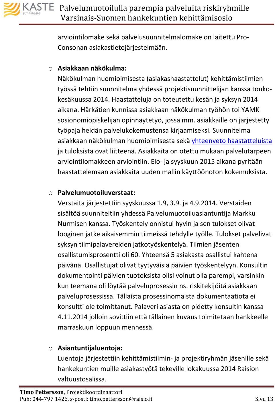 Haastatteluja on toteutettu kesän ja syksyn 2014 aikana. Härkätien kunnissa asiakkaan näkökulman työhön toi YAMK sosionomiopiskelijan opinnäytetyö, jossa mm.