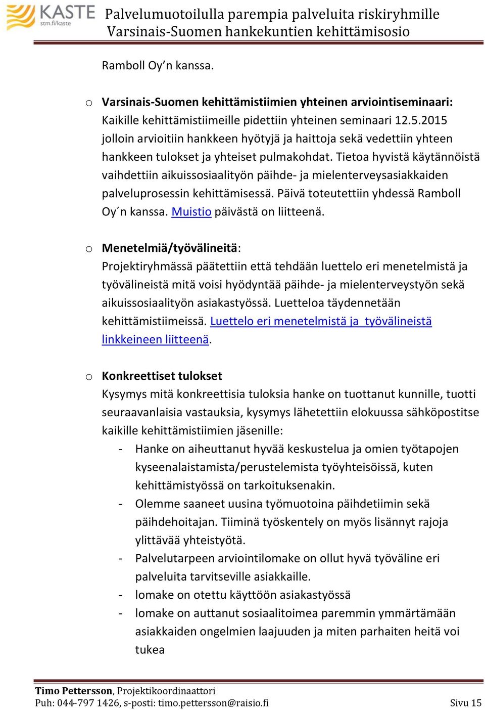 Tietoa hyvistä käytännöistä vaihdettiin aikuissosiaalityön päihde- ja mielenterveysasiakkaiden palveluprosessin kehittämisessä. Päivä toteutettiin yhdessä Ramboll Oy n kanssa.