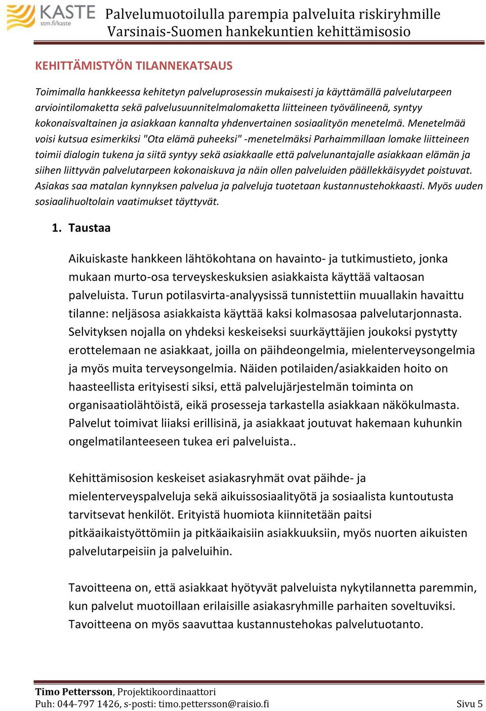 Menetelmää voisi kutsua esimerkiksi "Ota elämä puheeksi" -menetelmäksi Parhaimmillaan lomake liitteineen toimii dialogin tukena ja siitä syntyy sekä asiakkaalle että palvelunantajalle asiakkaan