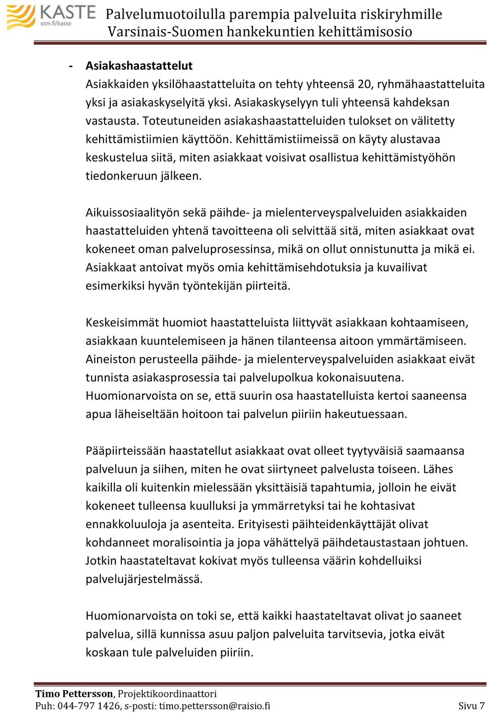 Kehittämistiimeissä on käyty alustavaa keskustelua siitä, miten asiakkaat voisivat osallistua kehittämistyöhön tiedonkeruun jälkeen.