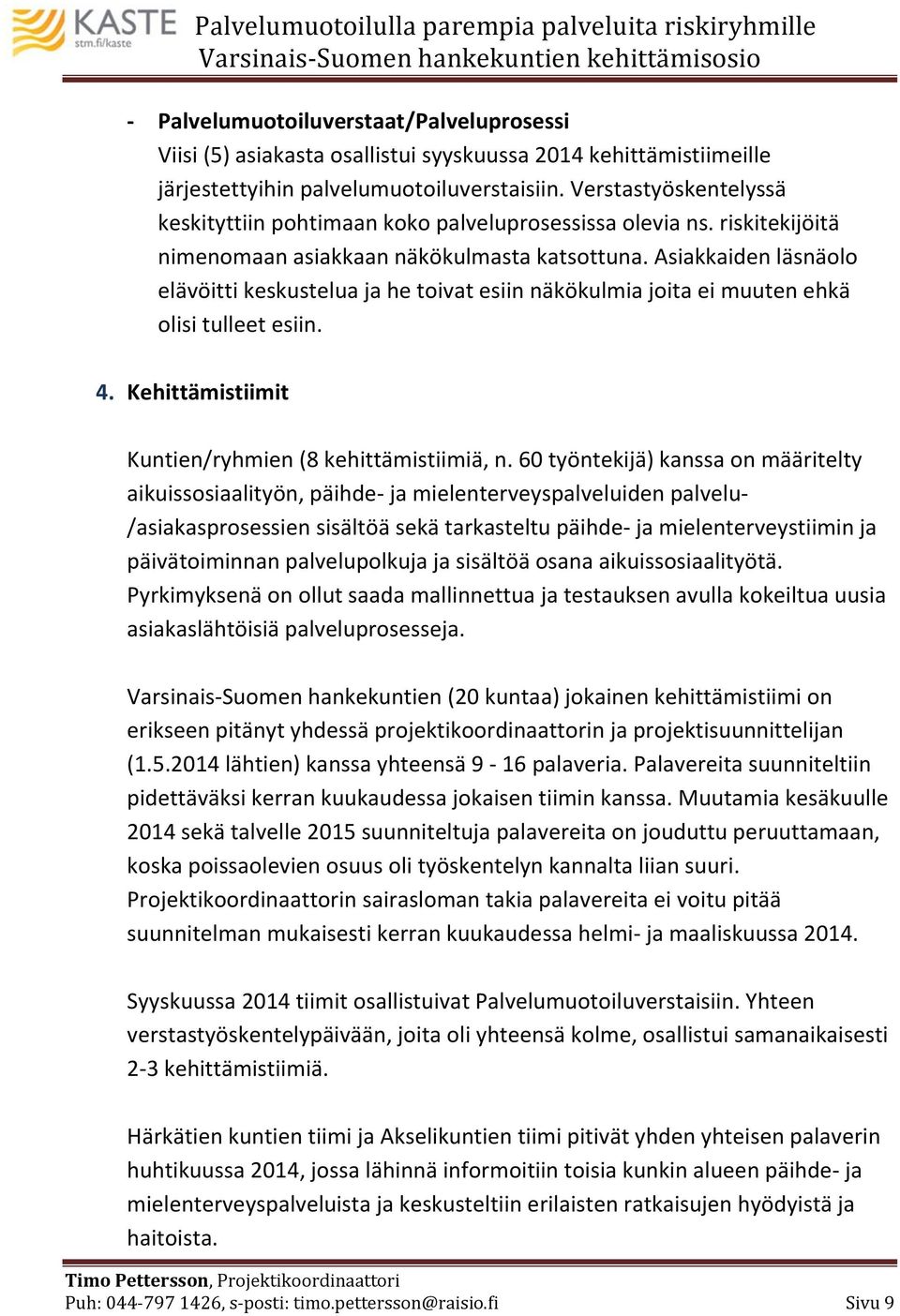 Asiakkaiden läsnäolo elävöitti keskustelua ja he toivat esiin näkökulmia joita ei muuten ehkä olisi tulleet esiin. 4. Kehittämistiimit Kuntien/ryhmien (8 kehittämistiimiä, n.