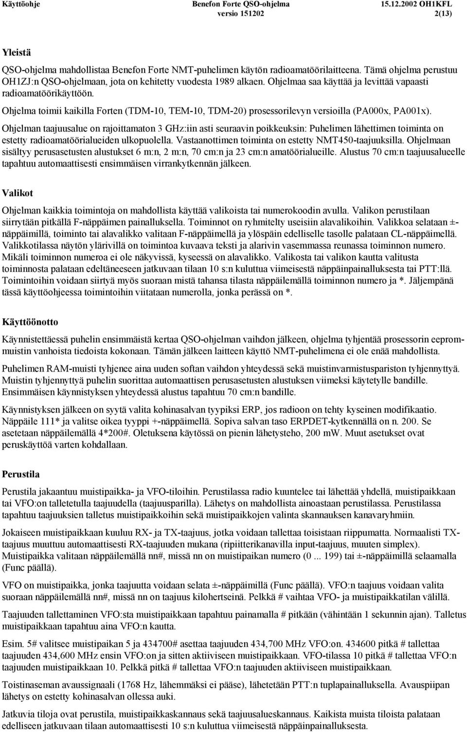 Ohjelman taajuusalue on rajoittamaton 3 GHz:iin asti seuraavin poikkeuksin: Puhelimen lähettimen toiminta on estetty radioamatöörialueiden ulkopuolella.