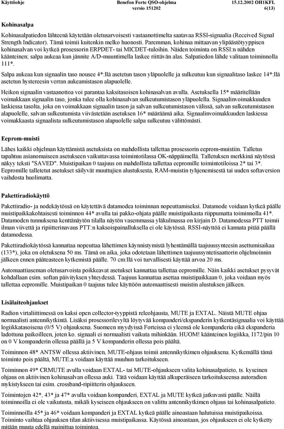 Näiden toiminta on RSSI:n nähden käänteinen; salpa aukeaa kun jännite A/D-muuntimella laskee riittävän alas. Salpatiedon lähde valitaan toiminnolla 111*.